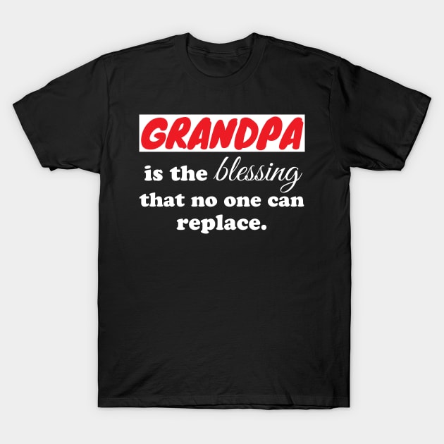 Grandpa is the blessing that no one can replace T-Shirt by WorkMemes